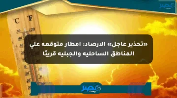 «تحذير عاجل» الأرصاد: أمطار متوقعة على المناطق الساحلية والجبلية قريبًا